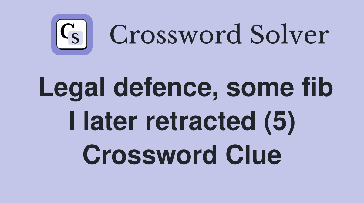 Legal defence, some fib I later retracted (5) Crossword Clue