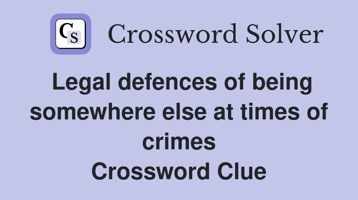 Legal defences of being somewhere else at times of crimes Crossword Clue