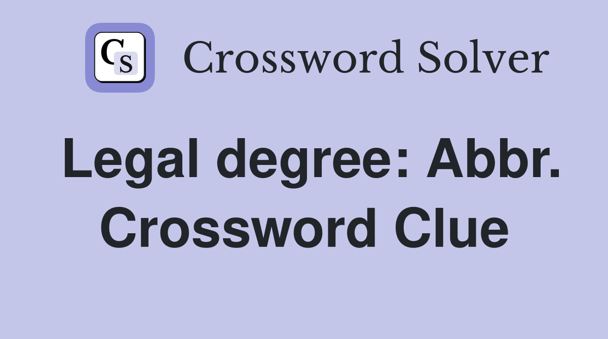 Legal degree: Abbr. Crossword Clue