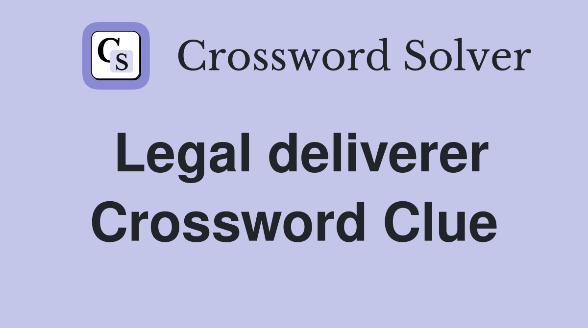 Legal deliverer Crossword Clue
