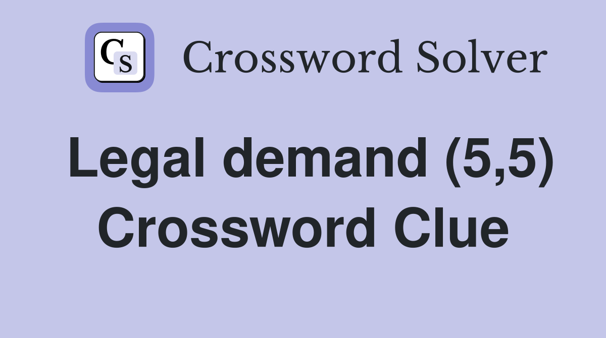 Legal demand (5,5) Crossword Clue