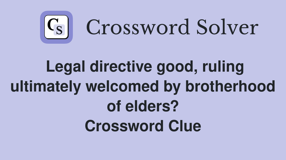 Legal directive good, ruling ultimately welcomed by brotherhood of elders? Crossword Clue