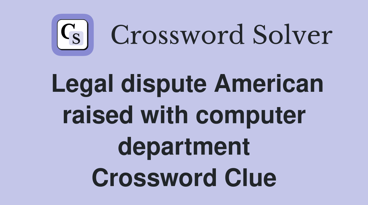 Legal dispute American raised with computer department Crossword Clue
