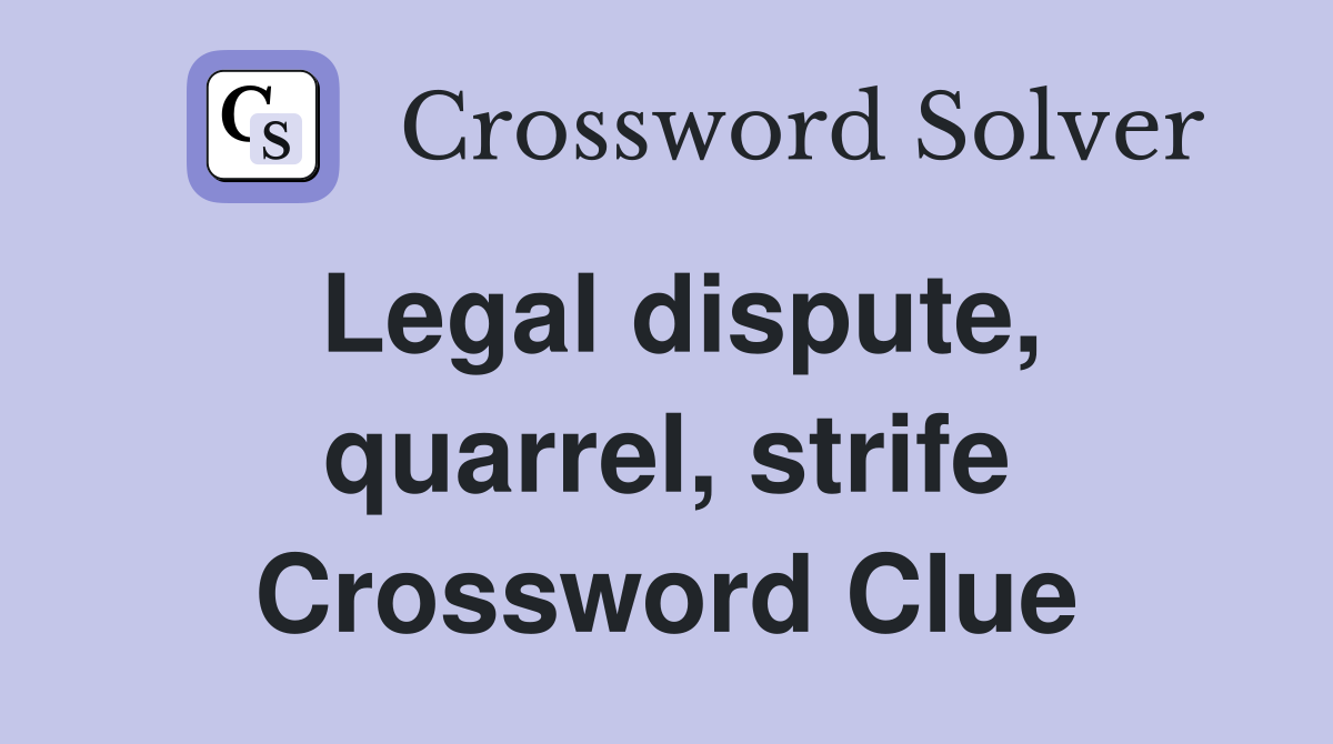 Legal dispute, quarrel, strife Crossword Clue