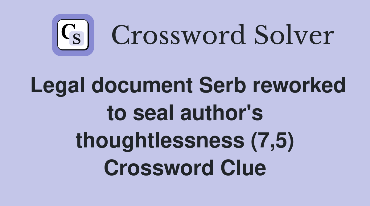 Legal document Serb reworked to seal author's thoughtlessness (7,5) Crossword Clue