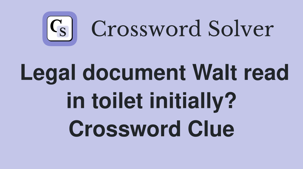 Legal document Walt read in toilet initially? Crossword Clue