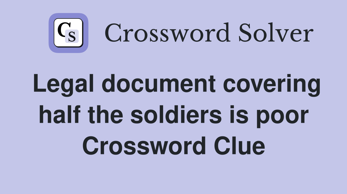 Legal document covering half the soldiers is poor Crossword Clue