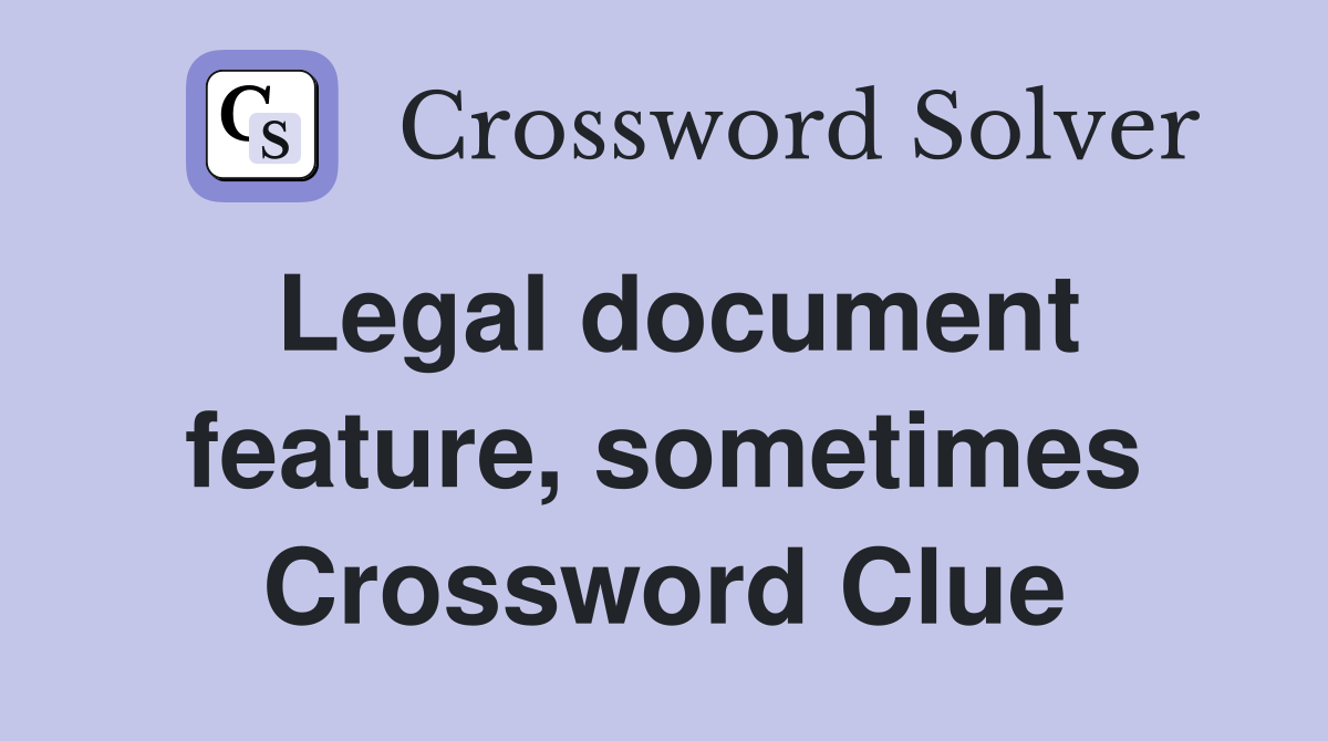 Legal document feature, sometimes Crossword Clue