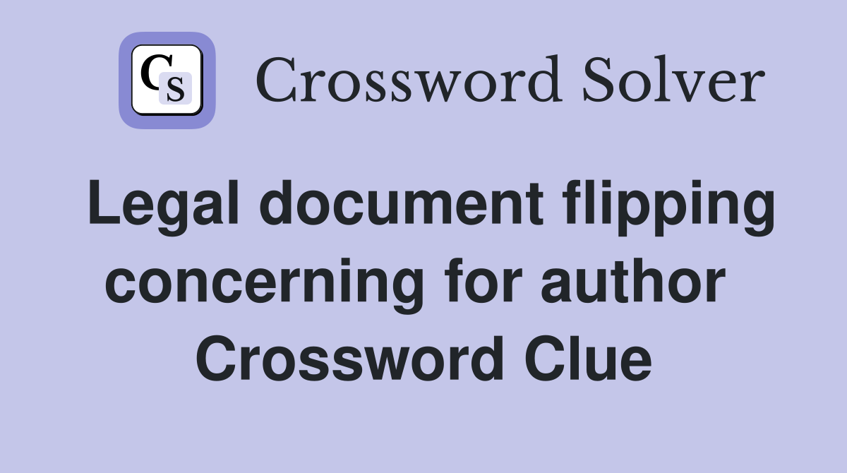 Legal document flipping concerning for author  Crossword Clue