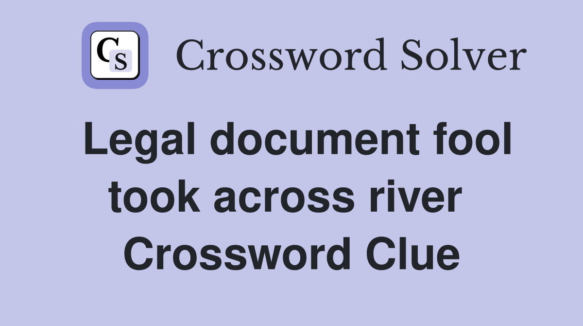 Legal document fool took across river  Crossword Clue