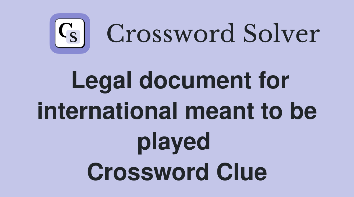 Legal document for international meant to be played  Crossword Clue