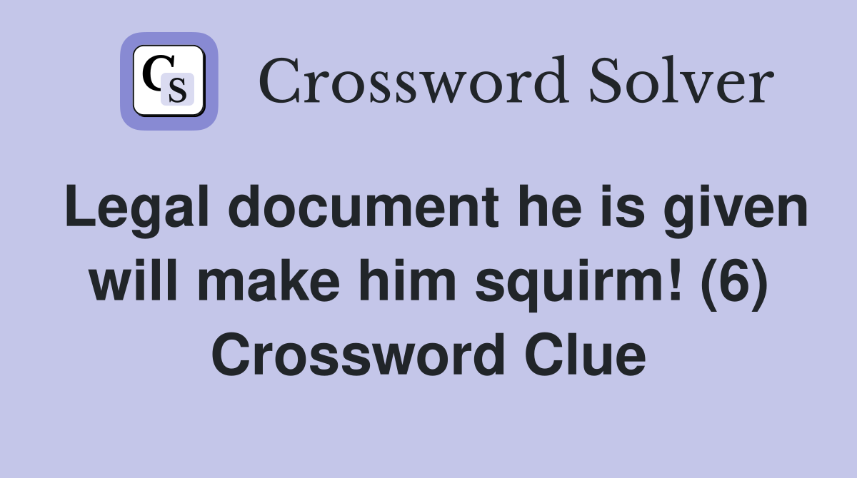 Legal document he is given will make him squirm! (6) Crossword Clue