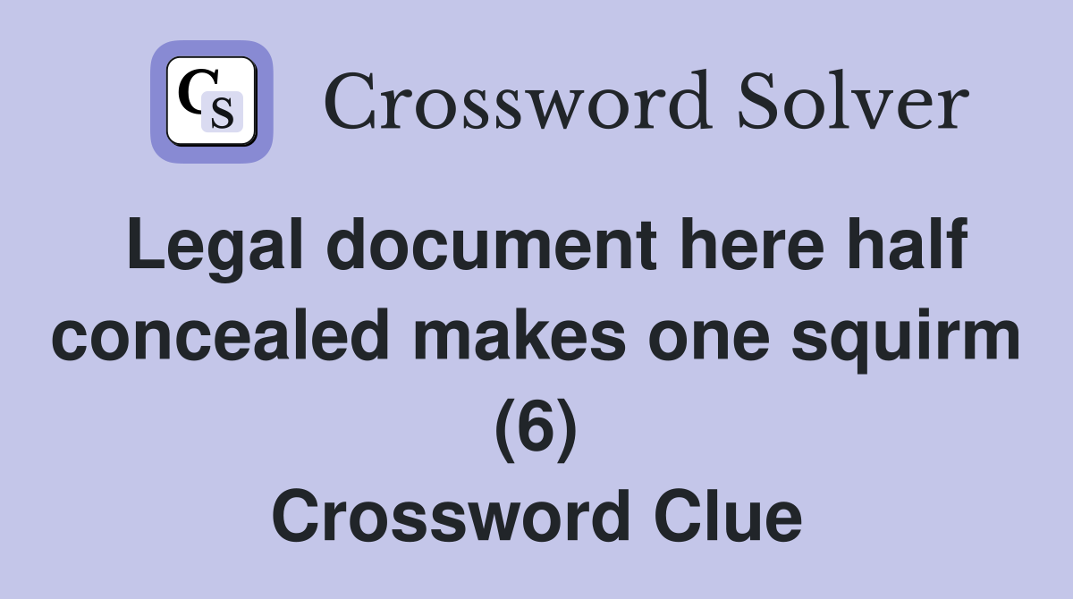 Legal document here half concealed makes one squirm (6) Crossword Clue