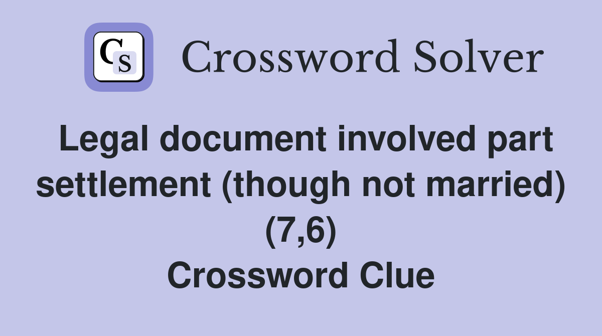 Legal document involved part settlement (though not married) (7,6) Crossword Clue
