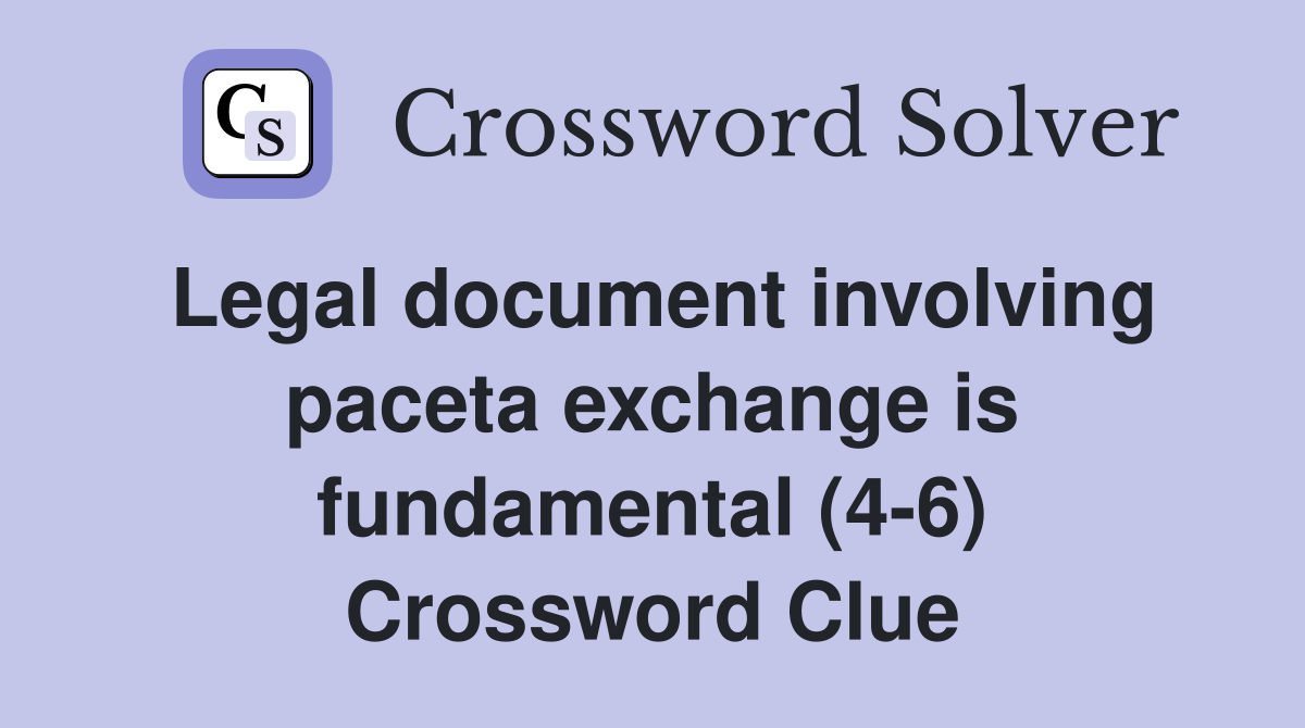 Legal document involving paceta exchange is fundamental (4-6) Crossword Clue