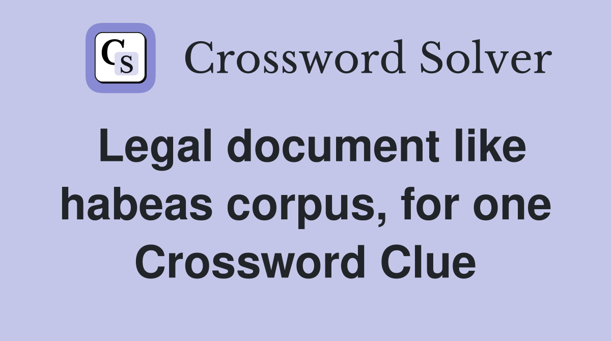 Legal document like habeas corpus, for one Crossword Clue