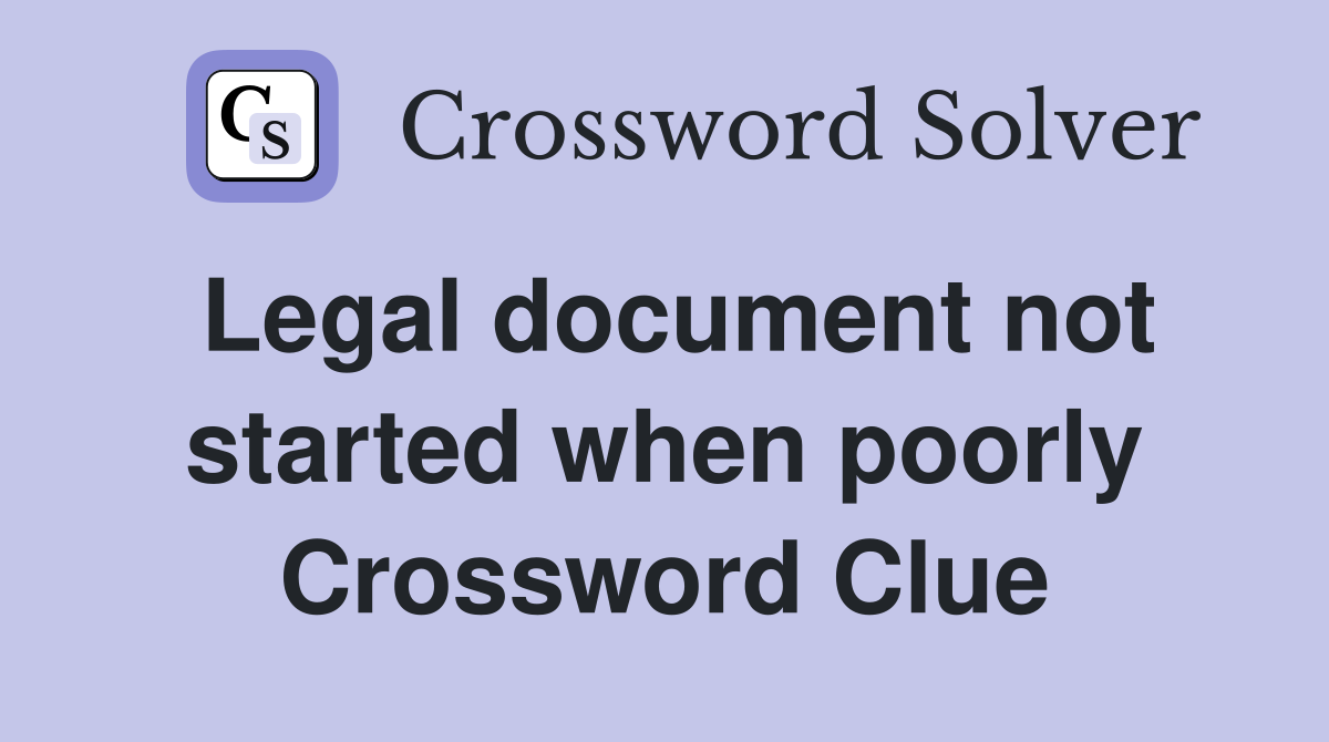 Legal document not started when poorly Crossword Clue