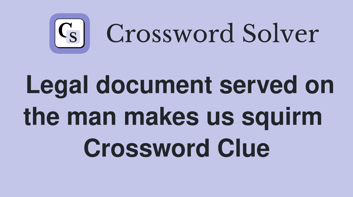 Legal document served on the man makes us squirm  Crossword Clue