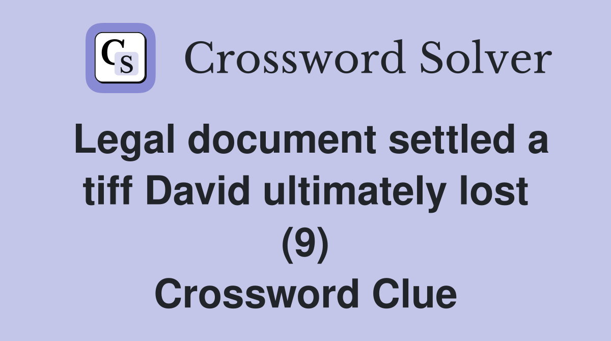 Legal document settled a tiff David ultimately lost (9) Crossword Clue