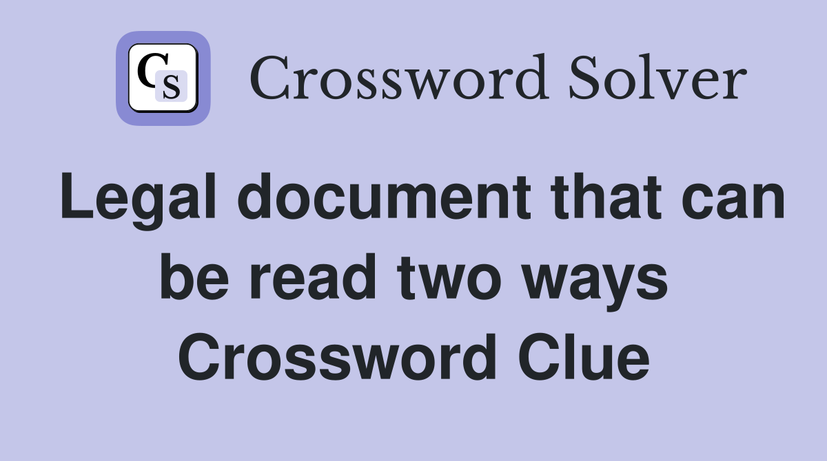 Legal document that can be read two ways Crossword Clue
