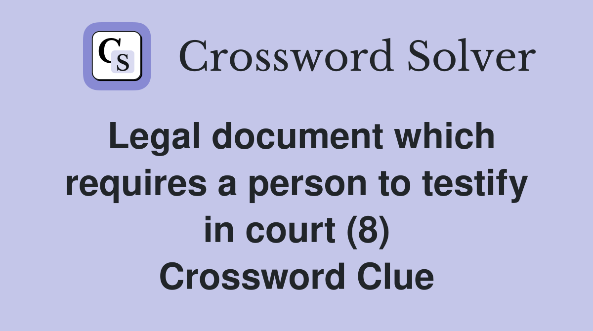 Legal document which requires a person to testify in court (8) Crossword Clue