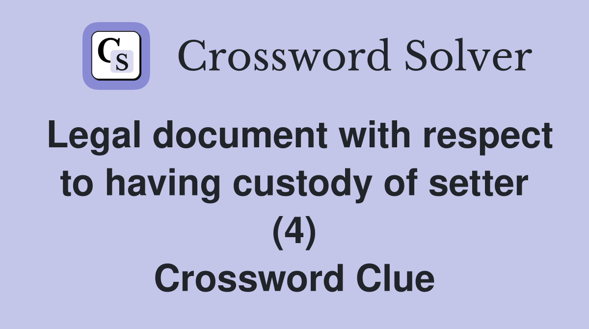 Legal document with respect to having custody of setter (4) Crossword Clue