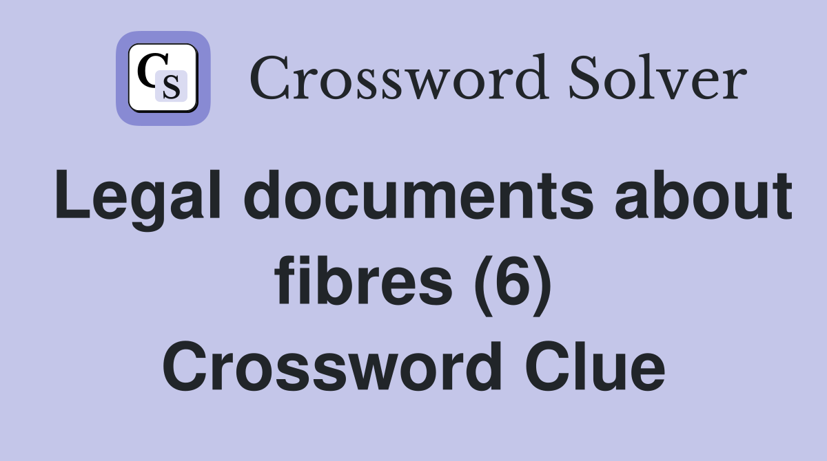 Legal documents about fibres (6) Crossword Clue