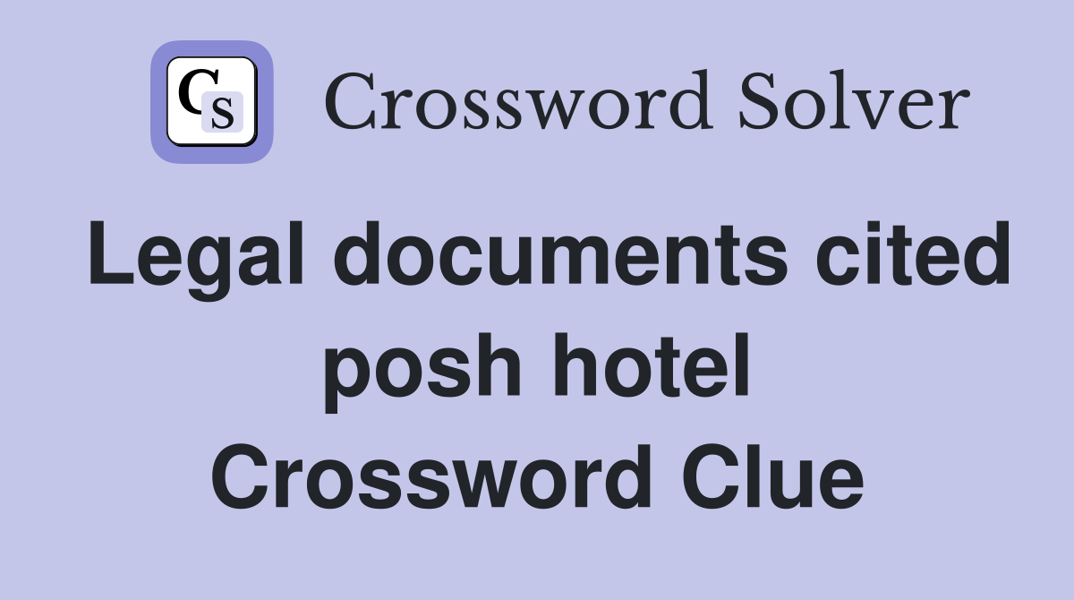 Legal documents cited posh hotel Crossword Clue