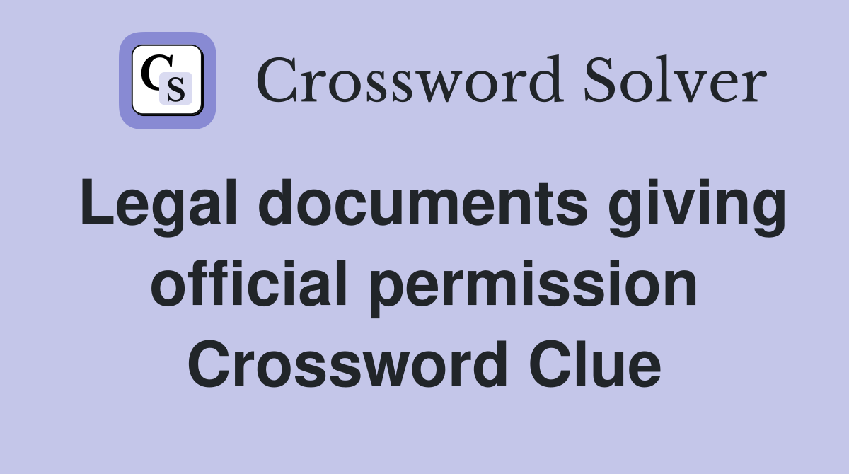 Legal documents giving official permission Crossword Clue