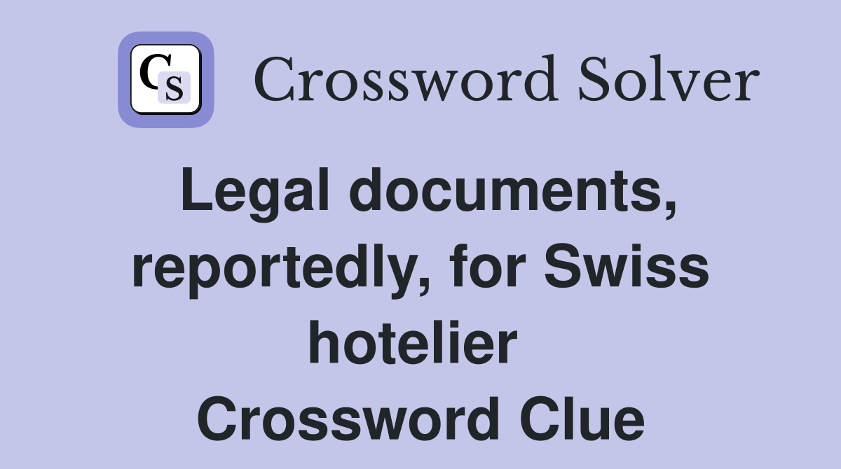 Legal documents, reportedly, for Swiss hotelier  Crossword Clue