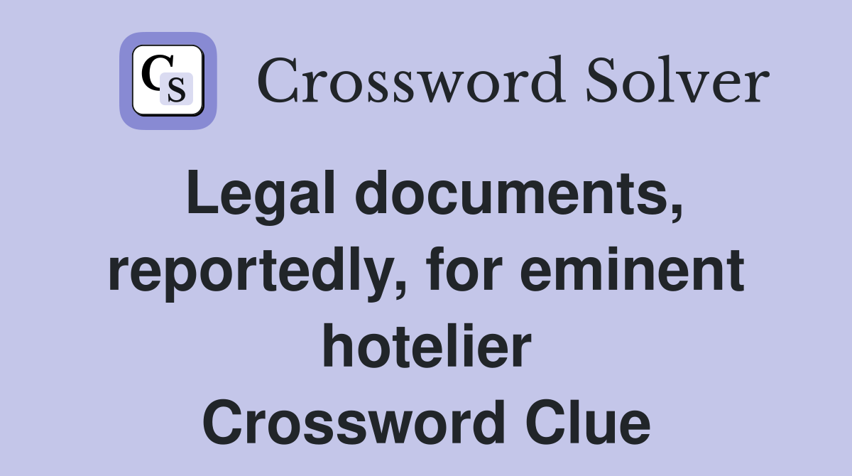 Legal documents, reportedly, for eminent hotelier Crossword Clue