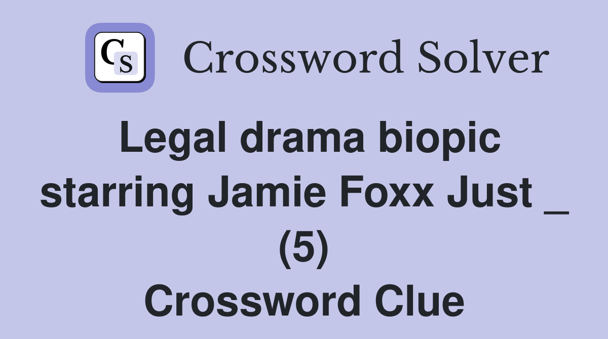 Legal drama biopic starring Jamie Foxx Just _ (5) Crossword Clue
