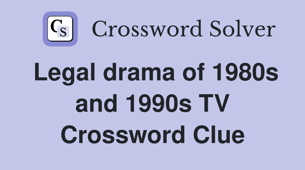 Legal drama of 1980s and 1990s TV Crossword Clue