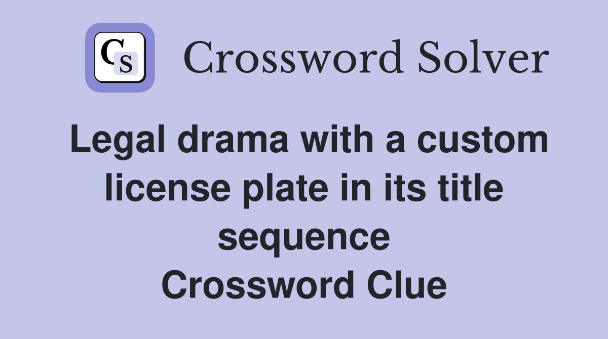 Legal drama with a custom license plate in its title sequence Crossword Clue
