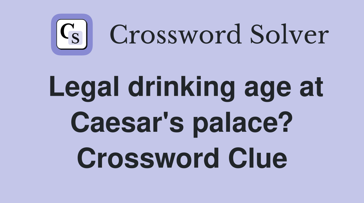 Legal drinking age at Caesar's palace? Crossword Clue