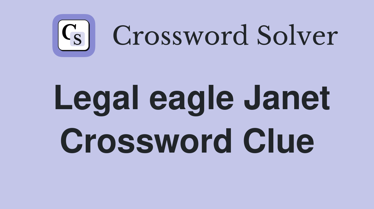 Legal eagle Janet Crossword Clue