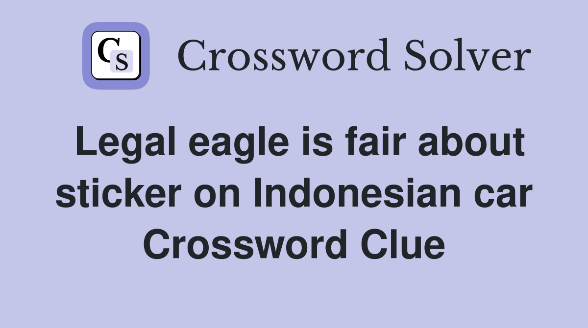 Legal eagle is fair about sticker on Indonesian car Crossword Clue