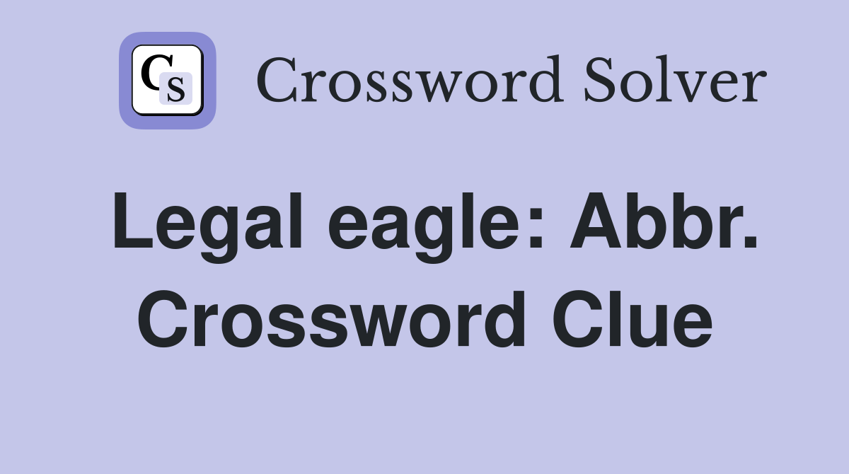 Legal eagle: Abbr. Crossword Clue