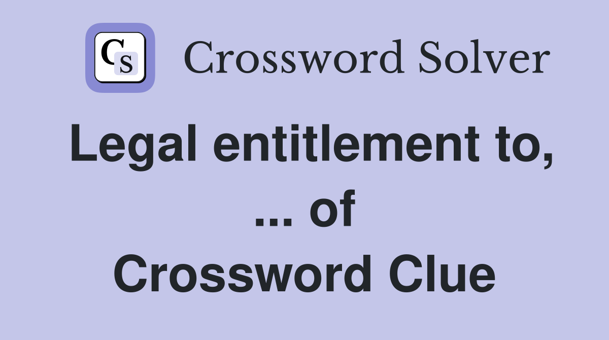 Legal entitlement to, ... of Crossword Clue