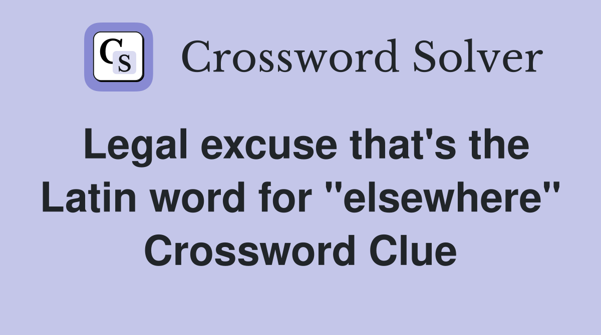 Legal excuse that's the Latin word for "elsewhere" Crossword Clue