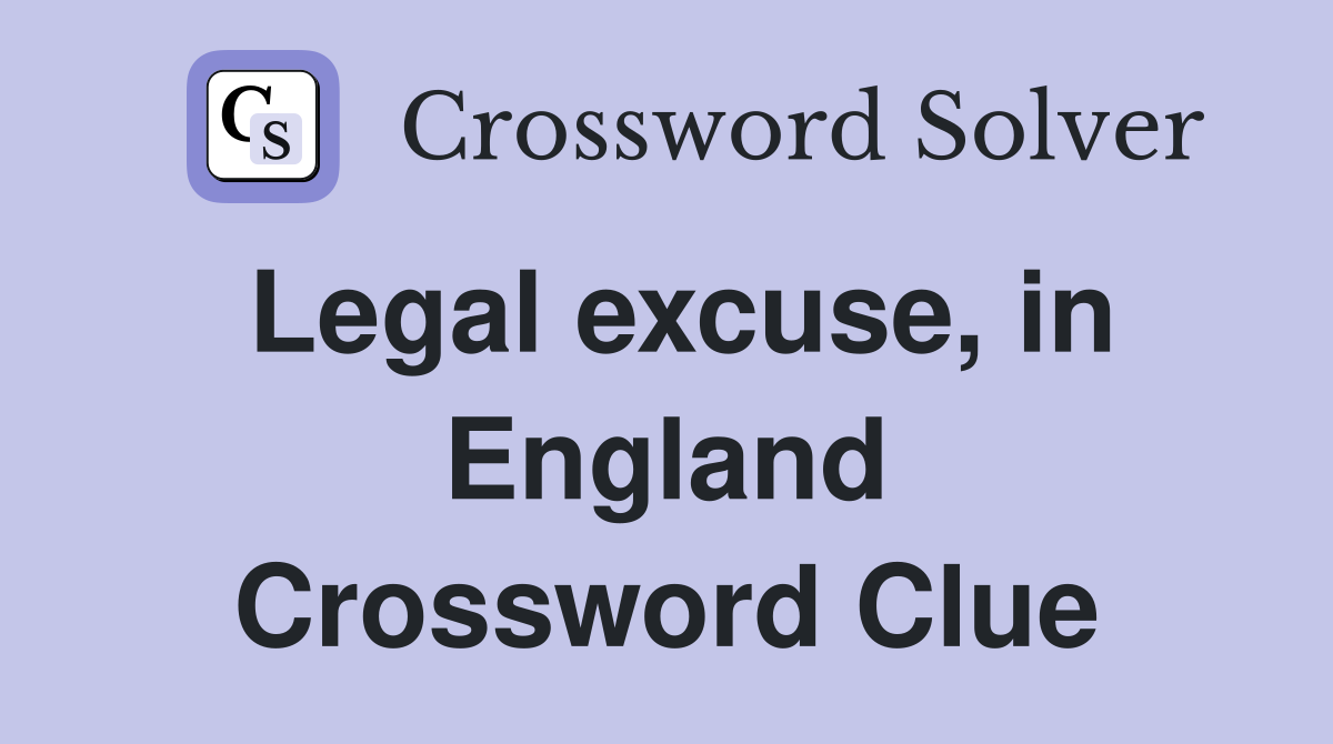 Legal excuse, in England Crossword Clue