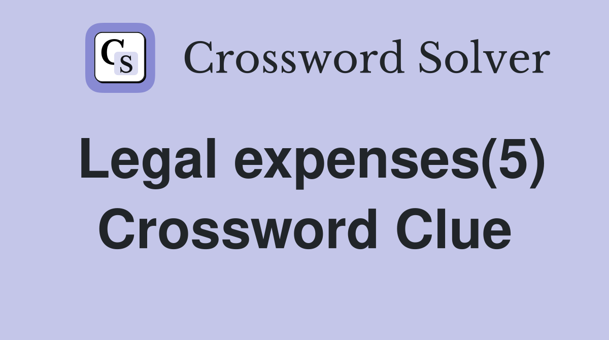 Legal expenses(5) Crossword Clue