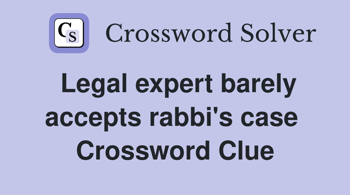 Legal expert barely accepts rabbi's case  Crossword Clue