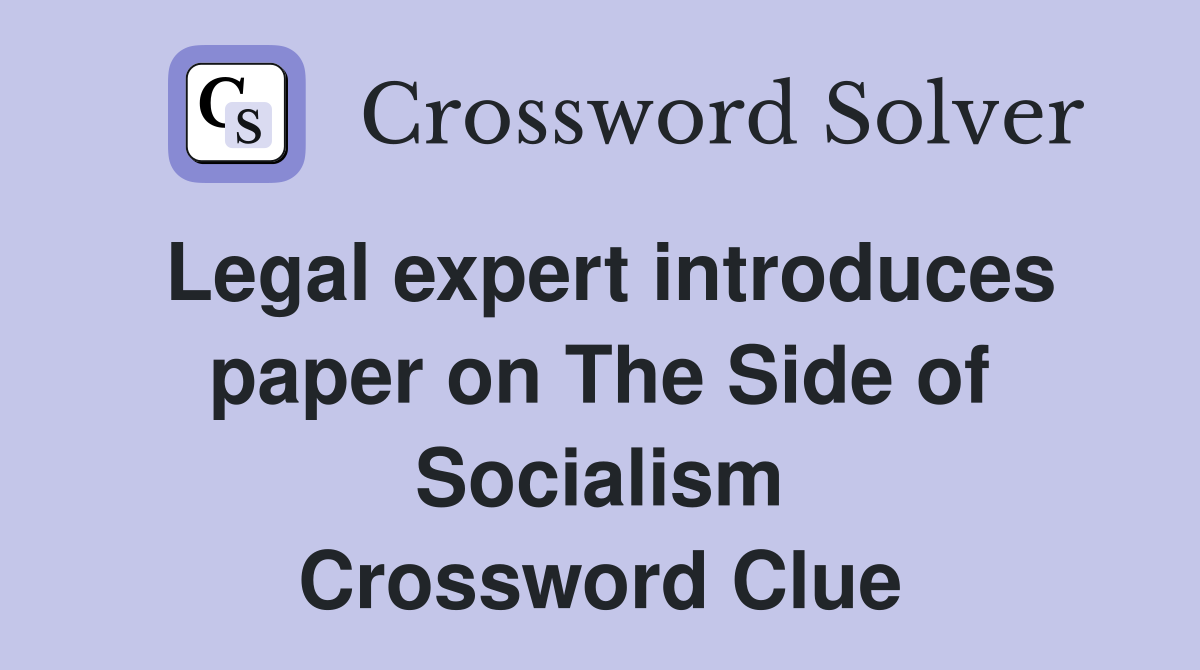 Legal expert introduces paper on The Side of Socialism Crossword Clue