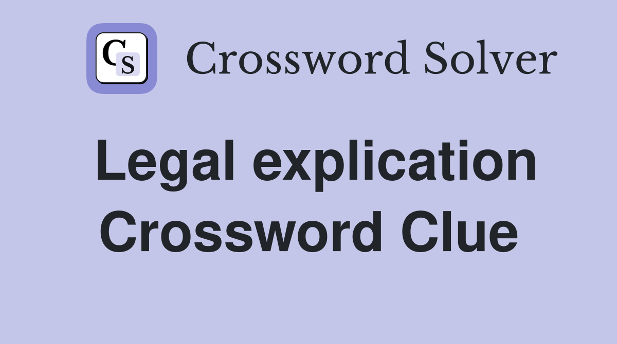 Legal explication Crossword Clue
