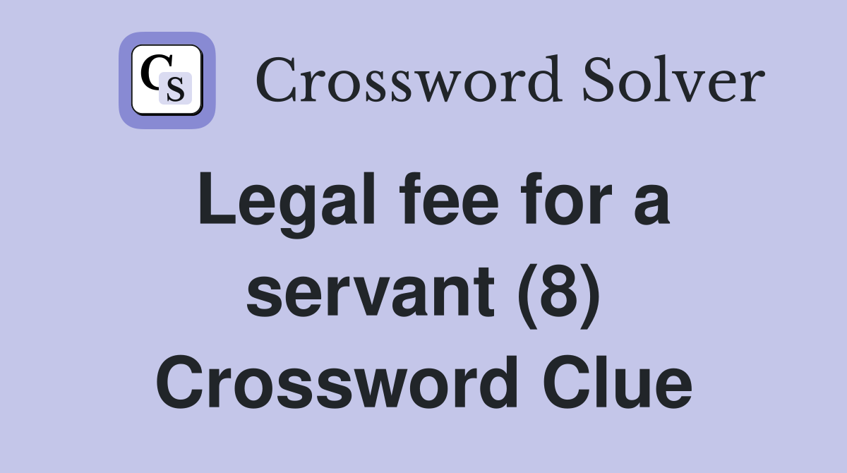Legal fee for a servant (8) Crossword Clue