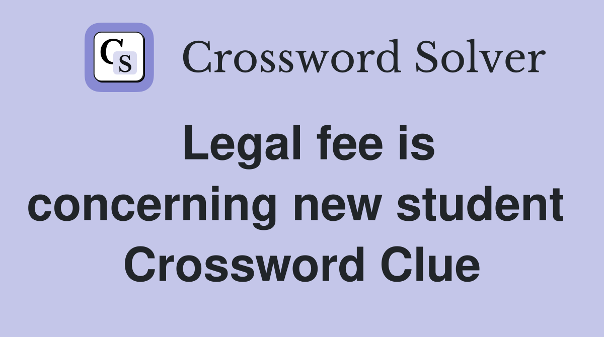 Legal fee is concerning new student  Crossword Clue