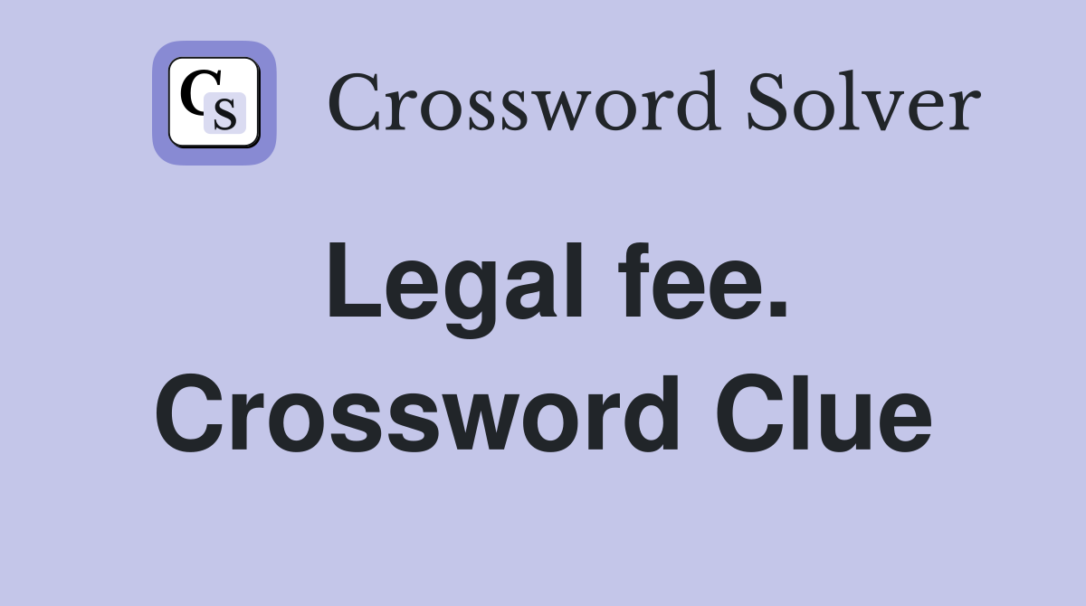 Legal fee. Crossword Clue