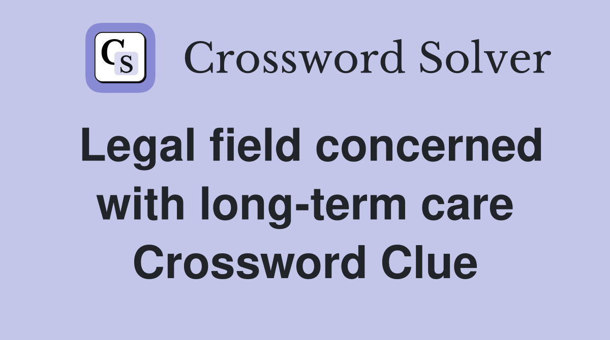 Legal field concerned with long-term care Crossword Clue