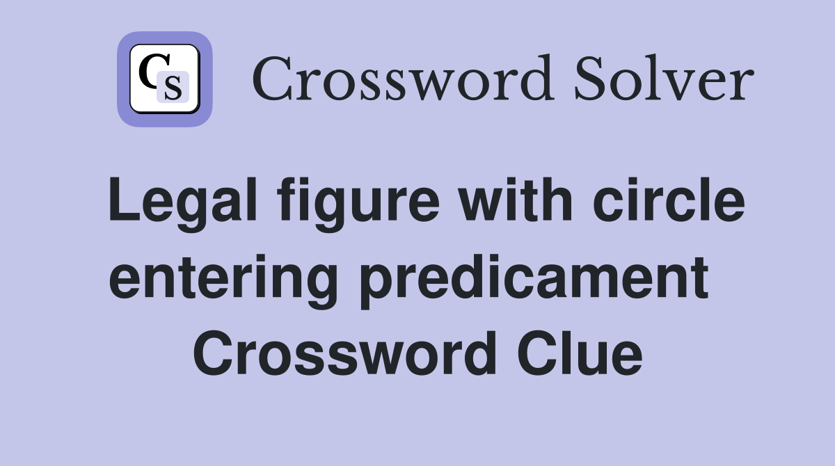 Legal figure with circle entering predicament  Crossword Clue